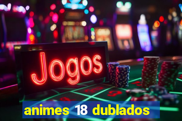 animes 18 dublados